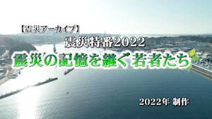 【震災アーカイブ】「震災特番2022 震災の記憶を継ぐ若者たち」（550円）
