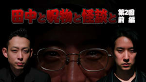 田中と呪物と怪談と 第2回 前編