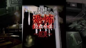 実録！！ほんとにあった恐怖の投稿映像～厄災～