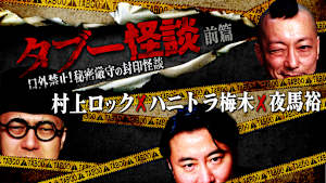 タブー怪談～口外禁止！秘密厳守の封印怪談～村上ロック×ハニトラ梅木×夜馬裕 前篇