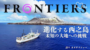 フロンティア　進化する西之島　未知の大地への挑戦