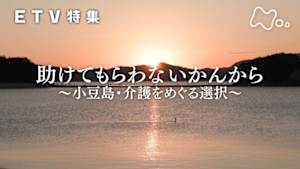 ＥＴＶ特集　助けてもらわないかんから　～小豆島・介護をめぐる選択～