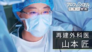 プロフェッショナル　山本匠（再建外科医）