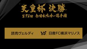 天皇杯　全日本サッカー選手権　第７２回　決勝　読売ヴェルディ×日産ＦＣ横浜マリノス