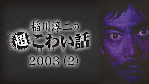 稲川淳二の超こわい話 2003 （2）
