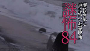 謎怖84 謎に混乱し更に怖い心霊映像