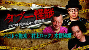 タブー怪談～口外禁止！秘密厳守の封印怪談～ハニトラ梅木×村上ロック×木根緋郷