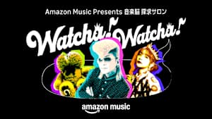 Amazon music presents 音楽脳 探求サロン Watcha！ Watcha！
