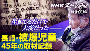 Ｎスペ　原子雲の下を生き抜いて　長崎・被爆児童の８０年
