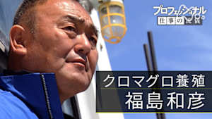 プロフェッショナル　福島和彦（クロマグロ養殖）