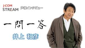 【無料】J：COM STREAM 声優インタビュー1問1答！井上和彦