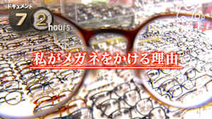 ドキュメント７２時間　私がメガネをかける理由