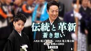 伝統と革新 蒼き想い～八代目尾上菊五郎 六代目尾上菊之助 重責と覚悟の120日～完全版