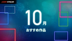 J：COM STREAM25年10月のオススメ作品！