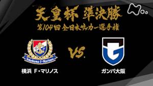 天皇杯　全日本サッカー選手権　第１０４回　準決勝　横浜Ｆ・マリノス×ガンバ大阪