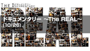 【配信】ドキュメンタリー ～The REAL～ (10/26)