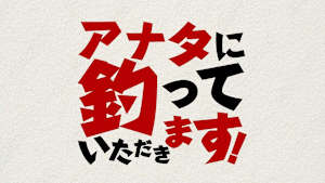 アナタに釣っていただきます！