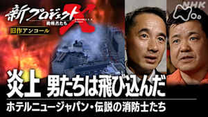 新プロジェクトＸ～挑戦者たち～　旧作アンコール　炎上　男たちは飛び込んだ　～ホテルニュージャパン・伝説の消防士たち～