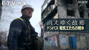 ＥＴＶ特集　消えゆく故郷　～ドンバス　電気工たちの戦争～