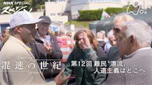 Ｎスペ　混迷の世紀　第１２回　難民“漂流”　人道主義はどこへ