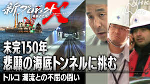 新プロジェクトＸ～挑戦者たち～　未完１５０年悲願の海底トンネルに挑む　トルコ潮流との不屈の闘い