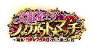 【見逃し】女流雀士のノックアウト★マッチ～麻雀・日テレプラス杯2017頂上決戦【予選5E卓】