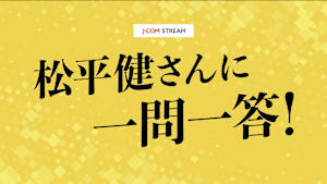 J：COM STREAM 松平健 一問一答！