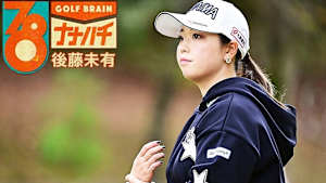 GOLF BRAIN ナナハチ78 #22&23 ～後藤未有～