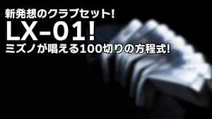 新発想のクラブセット!LX-01!ミズノが唱える100切りの方程式!