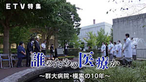 ＥＴＶ特集　誰のための医療か　～群大病院・模索の１０年～