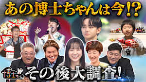 7年目突入記念！あの博士ちゃんの今がスゴいぞSP