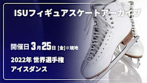 【配信】ISUフィギュアスケートアーカイブ 2022年 世界選手権 アイスダンス