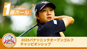 PLAYBACK1番ホール 2025パナソニックオープンゴルフチャンピオンシップ 3日目