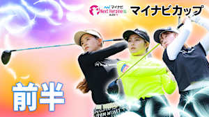 若手ゴルファー大会！マイナビ ネクストヒロインゴルフツアー2024 第3戦 前編