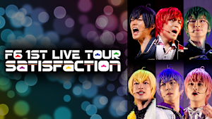F6 1st LIVEツアー「Satisfaction」
