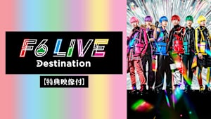 F6 LIVE「Destination」【特典映像付】