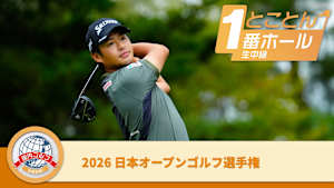 とことん1番ホール生中継 2026日本オープンゴルフ選手権 最終日