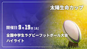 【配信】太陽生命カップ2026 第17回全国中学生ラグビーフットボール大会 ハイライト