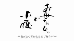 お母ちゃんと小雁～認知症の喜劇役者　再び舞台へ～