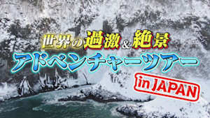 世界の過激＆絶景アドベンチャーツアー　ＩＮ　ＪＡＰＡＮ