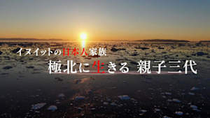 極北に生きる親子三代　イヌイットの日本人家族