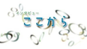インタビュー　ここから