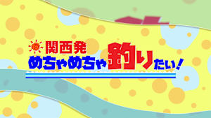 関西発めちゃめちゃ釣りたい！