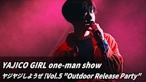 YAJICO GIRL one-man show ヤジヤジしようぜ！Vol.5 “Outdoor Release Party”