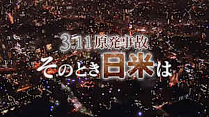 ３．１１原発事故　そのとき日米は