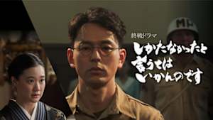 終戦ドラマ「しかたなかったと言うてはいかんのです」