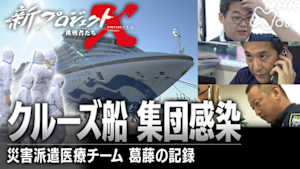 新プロジェクトＸ～挑戦者たち～　新型コロナウイルスとの闘い　第一回　クルーズ船　集団感染　～災害派遣医療チーム　葛藤の記録～