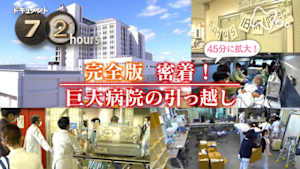 ドキュメント７２時間　完全版　密着！巨大病院の引っ越し