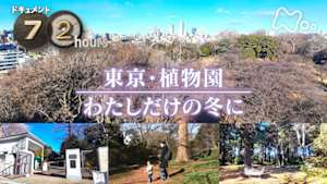 ドキュメント７２時間　東京・植物園　わたしだけの冬に