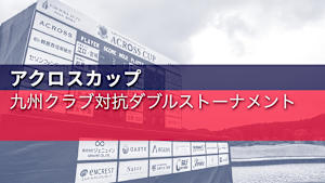 アクロスカップ 九州クラブ対抗ダブルストーナメント